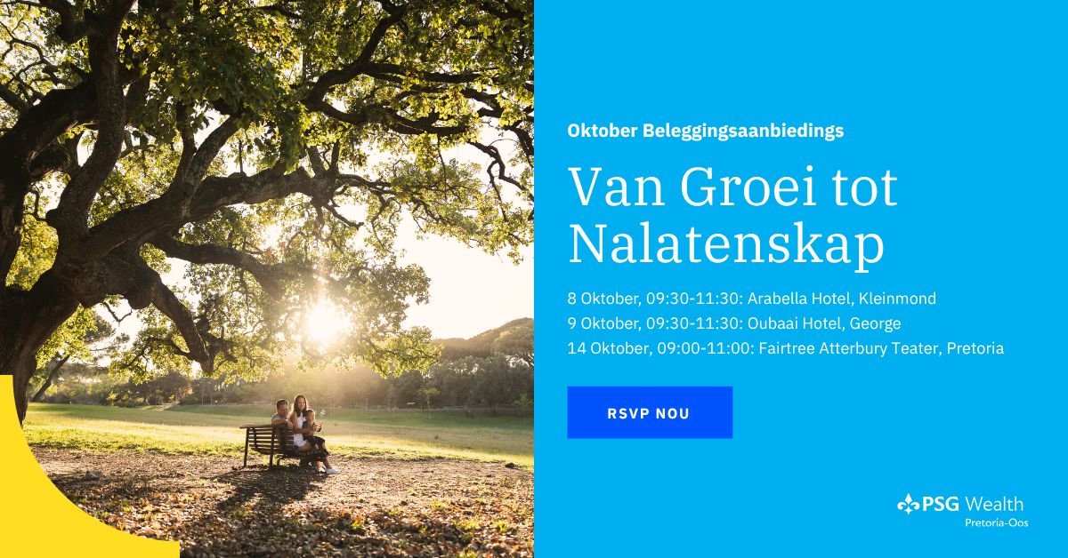 PSG Wealth Pretoria-Oos: Beleggingsaanbieding - VAN GROEI TOT NALATENSKAP